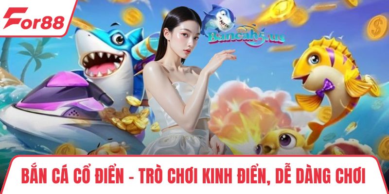 Bắn Cá Cổ Điển – Trò Chơi Kinh Điển, Dễ Dàng Chơi Dễ Thắng Bắn Cá Cổ Điển – Trò Chơi Kinh Điển, Dễ Dàng Chơi Dễ Thắng