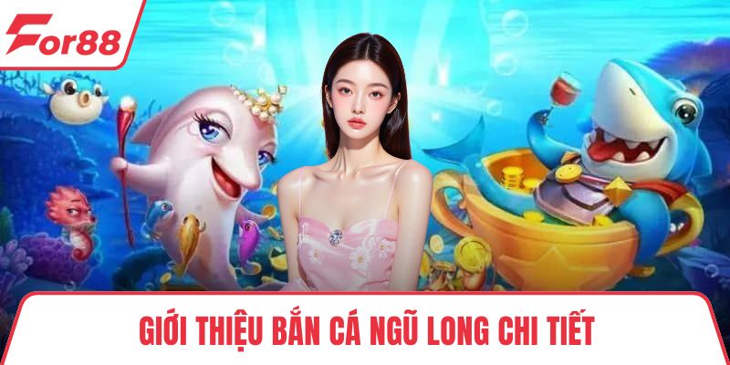 Giới thiệu bắn cá ngũ long chi tiết