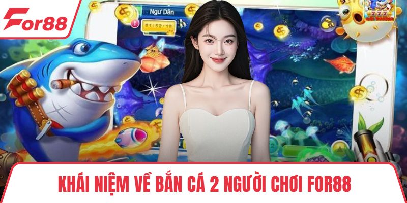 Bắn Cá 2 Người Chơi FOR88 Sinh Tồn Dưới Lòng Đại Dương Khái niệm về bắn cá 2 người chơi FOR88