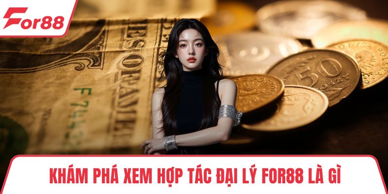Khám phá xem hợp tác đại lý FOR88 là gì