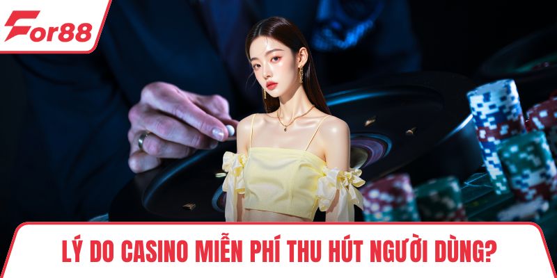 Casino Miễn Phí Không Mang Rủi Ro Cho Người Chơi FOR88 Lý do casino miễn phí thu hút người dùng?