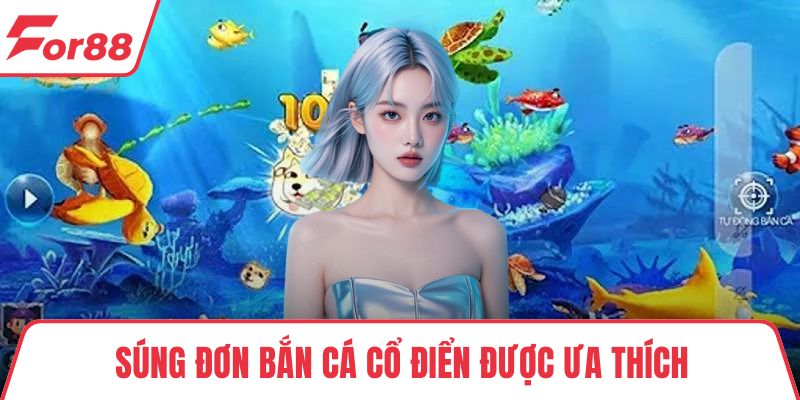 Bắn Cá Cổ Điển – Trò Chơi Kinh Điển, Dễ Dàng Chơi Dễ Thắng Súng đơn bắn cá cổ điển được ưa thích