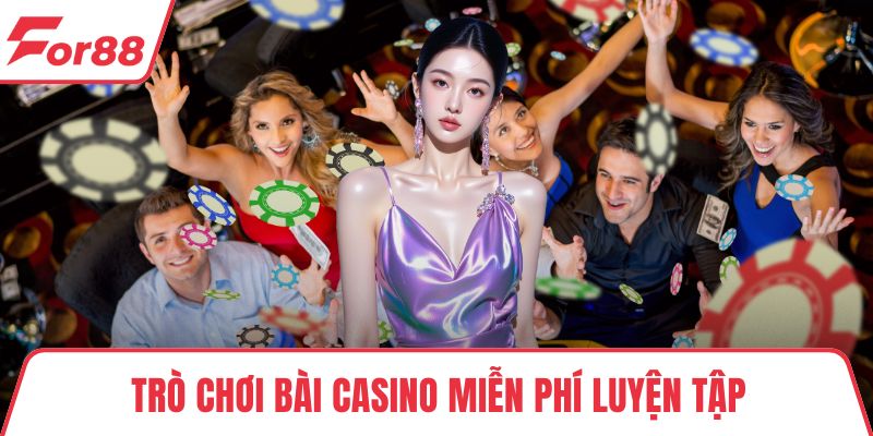 Casino Miễn Phí Không Mang Rủi Ro Cho Người Chơi FOR88 Trò chơi bài Casino miễn phí luyện tập